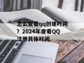怎么查看qq创建时间？2024年查看QQ注册具体时间