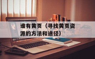 谁有黄页（寻找黄页资源的方法和途径）