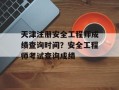 天津注册安全工程师成绩查询时间？安全工程师考试查询成绩