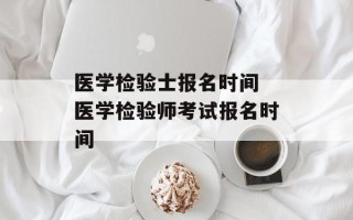 医学检验士报名时间 医学检验师考试报名时间