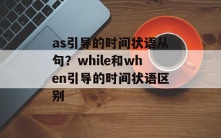 as引导的时间状语从句？while和when引导的时间状语区别