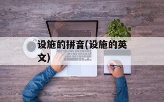 设施的拼音(设施的英文)