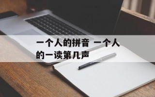 一个人的拼音 一个人的一读第几声