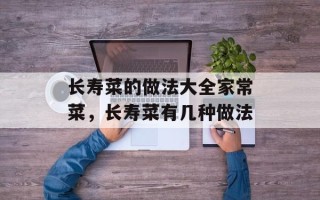 长寿菜的做法大全家常菜，长寿菜有几种做法
