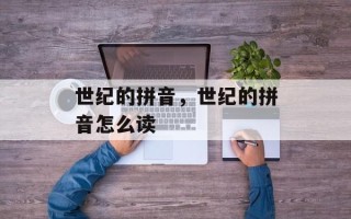 世纪的拼音，世纪的拼音怎么读