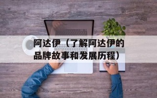 阿达伊（了解阿达伊的品牌故事和发展历程）