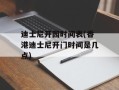 迪士尼开园时间表(香港迪士尼开门时间是几点)