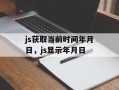 js获取当前时间年月日，js显示年月日