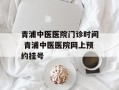青浦中医医院门诊时间 青浦中医医院网上预约挂号