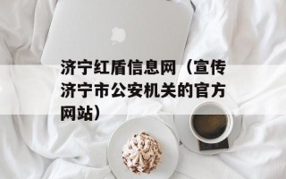 济宁红盾信息网（宣传济宁市公安机关的官方网站）
