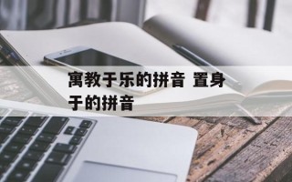 寓教于乐的拼音 置身于的拼音