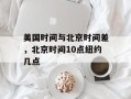 美国时间与北京时间差，北京时间10点纽约几点