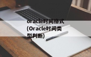 oracle时间格式(Oracle时间类型判断)