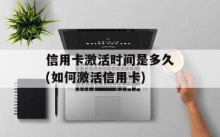 信用卡激活时间是多久(如何激活信用卡)