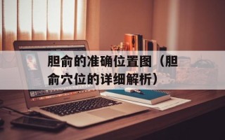 胆俞的准确位置图（胆俞穴位的详细解析）