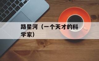 路星河（一个天才的科学家）