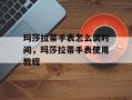 玛莎拉蒂手表怎么调时间，玛莎拉蒂手表使用教程