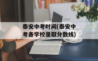 泰安中考时间(泰安中考各学校录取分数线)