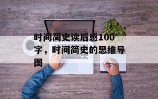 时间简史读后感100字，时间简史的思维导图