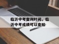 临沂中考查询时间，临沂中考成绩可以查啦