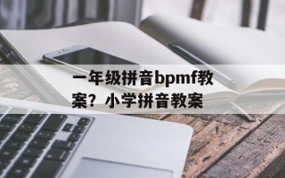 一年级拼音bpmf教案？小学拼音教案