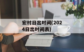 宏村日出时间(2024日出时间表)