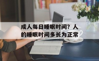 成人每日睡眠时间？人的睡眠时间多长为正常