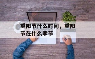 重阳节什么时间，重阳节在什么季节