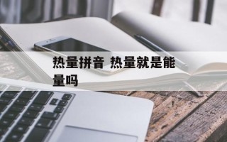 热量拼音 热量就是能量吗
