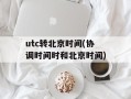 utc转北京时间(协调时间时和北京时间)