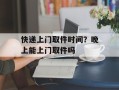快递上门取件时间？晚上能上门取件吗