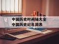 中国历史时间轴大全 中国历史纪年简表