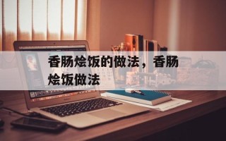 香肠烩饭的做法，香肠烩饭做法