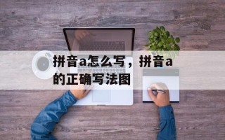 拼音a怎么写，拼音a的正确写法图