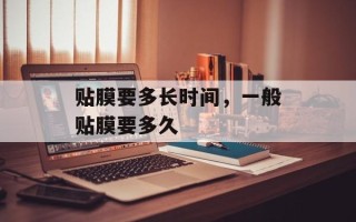 贴膜要多长时间，一般贴膜要多久