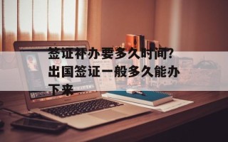 签证补办要多久时间？出国签证一般多久能办下来