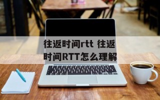 往返时间rtt 往返时间RTT怎么理解