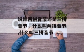 说是两拼音节还是三拼音节，什么叫两拼音节,什么叫三拼音节