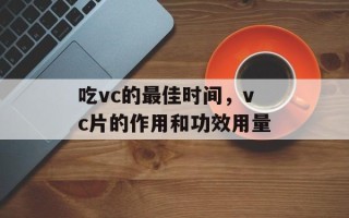 吃vc的最佳时间，vc片的作用和功效用量