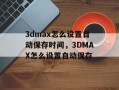 3dmax怎么设置自动保存时间，3DMAX怎么设置自动保存