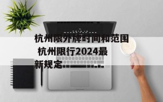 杭州限外牌时间和范围 杭州限行2024最新规定