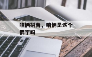 咱俩拼音，咱俩是这个俩字吗