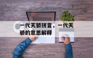 一代天骄拼音，一代天骄的意思解释