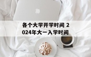 各个大学开学时间 2024年大一入学时间