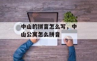 中山的拼音怎么写，中山公寓怎么拼音