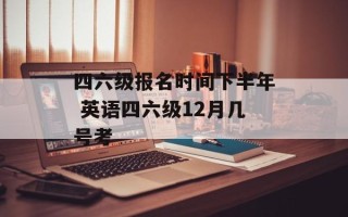 四六级报名时间下半年 英语四六级12月几号考