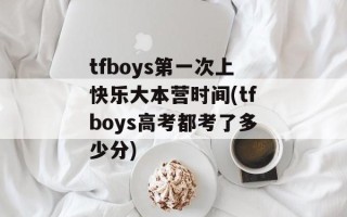tfboys第一次上快乐大本营时间(tfboys高考都考了多少分)