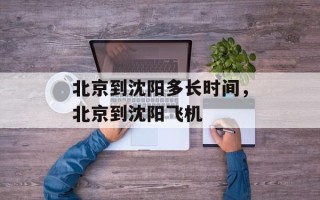 北京到沈阳多长时间，北京到沈阳飞机