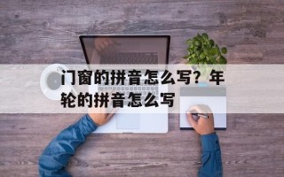 门窗的拼音怎么写？年轮的拼音怎么写