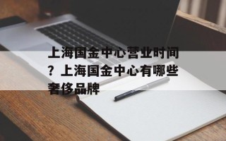上海国金中心营业时间？上海国金中心有哪些奢侈品牌